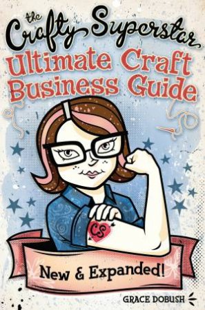 Crafty Superstar's Ultimate Craft Business Guide by GRACE DOBUSH