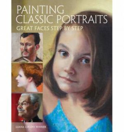 Painting Classic Portraits: Great Faces Step by Step by WINNER LUANA