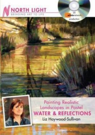 Painting Realistic Landscapes in Pastel - Water and Reflections by LIZ HAYWOOD-SULLIVAN