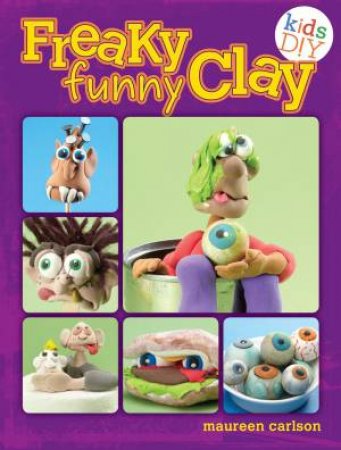 Freaky Funny Clay by MAUREEN CARLSON