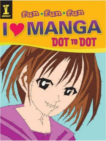 Fun FunFun: I Love Manga Dot to Dot by EDITORS IMPACT BOOKS