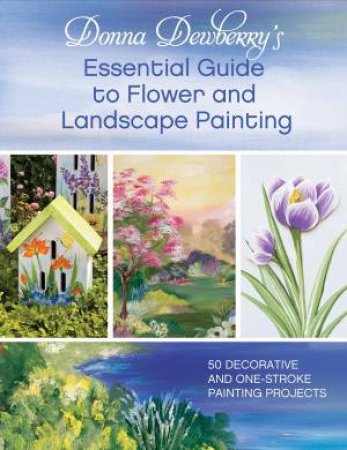 Donna Dewberry's Essential Guide to Flower and Landscape Painting by DONNA DEWBERRY