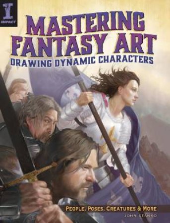 Mastering Fantasy Art - Drawing Dynamic Characters by JOHN STANKO