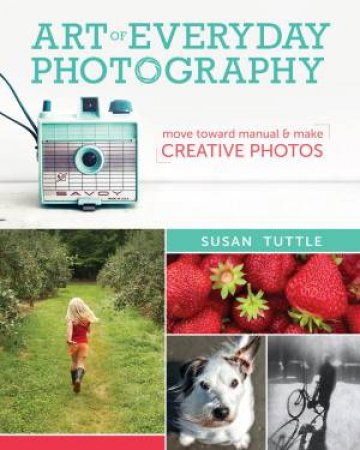 Art of Everyday Photography by SUSAN TUTTLE