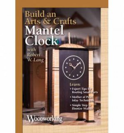 Build an Arts and Crafts Mantel Clock by EDITORS POPULAR WOODWORKING