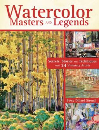 Watercolor Masters and Legends by BETSY DILLARD STROUD