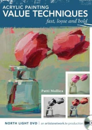 Acrylic Painting Value Techniques - Fast, Loose and Bold by PATTI MOLLICA