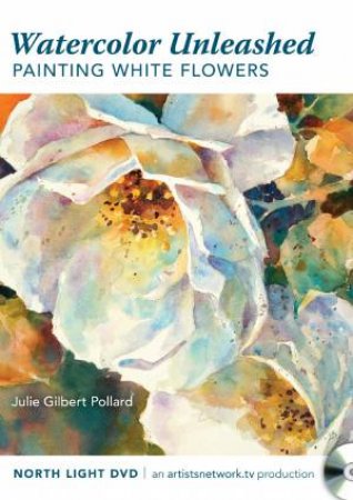 Watercolor Unleashed - Painting White Flowers by JULIE GILBERT POLLARD