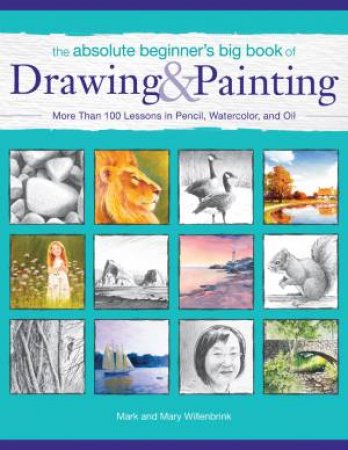 Absolute Beginner's Big Book of Drawing and Painting by MARK WILLENBRINK