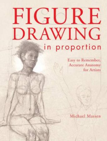 Figure Drawing in Proportion: Easy to Remember, Accurate Anatomy for Artists by MICHAEL MASSEN