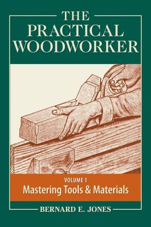 Practical Woodworker Volume 1 by ED, BERNARD E. JONES