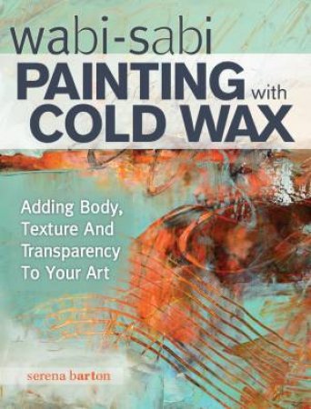 Wabi Sabi Painting with Cold Wax by SERENA BARTON