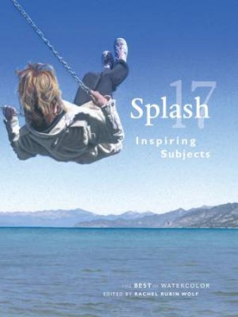 Splash 17 - Inspiring Subjects: The Best of Watercolor by RACHEL WOLF