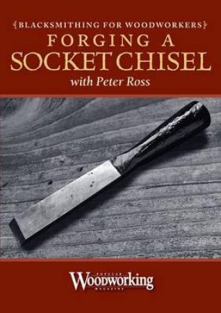 Blacksmithing for Woodworkers - Make a Socket Chisel by PETER ROSS