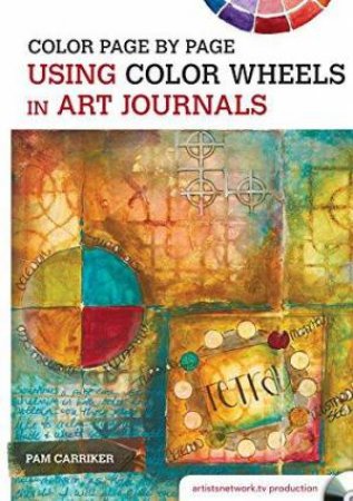 Color Page by Page: Using Color Wheels in Art Journals by PAM CARRIKER