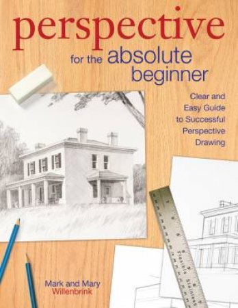 Perspective For The Absolute Beginner by Mark Willenbrink & Mary Willenbrink