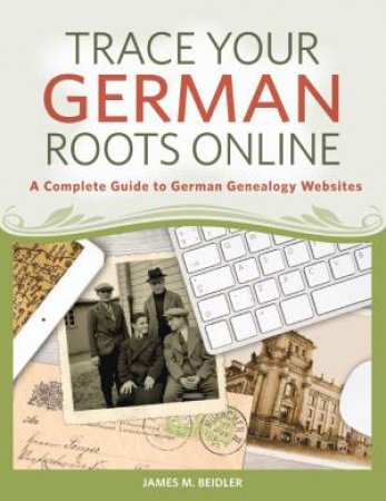 Trace Your German Roots Online by JAMES BEIDLER