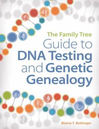 Family Tree Guide to DNA Testing and Genetic Genealogy by BLAINE BETTINGER