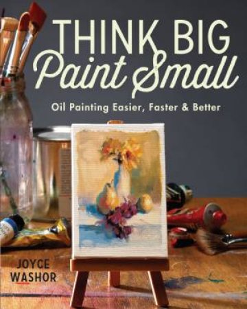 Think Big Paint Small by JOYCE WASHOR