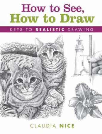 How to See, How to Draw: Keys to Realistic Drawing by CLAUDIA NICE