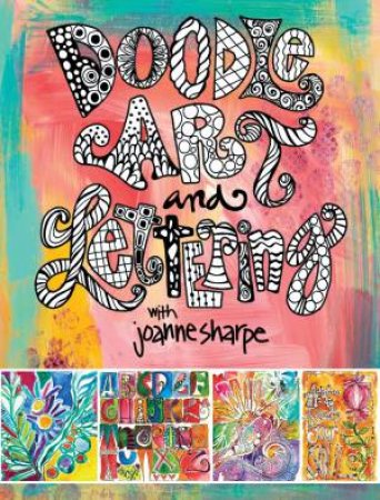 Doodle Art And Lettering With Joanne Sharpe: Inspiration And Techniques For Personal Expression by Various