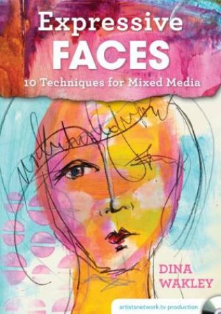 Expressive Faces: Ten Techniques For Mixed Media by Dina Wakley