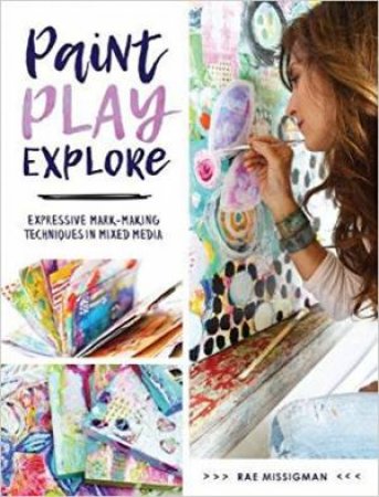 Paint, Sketch, Play: Expressive Surface Techniques In Mixed Media by Rae Missigman