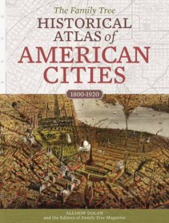 The Family Tree Historical Atlas of American Cities by Allison Dolan