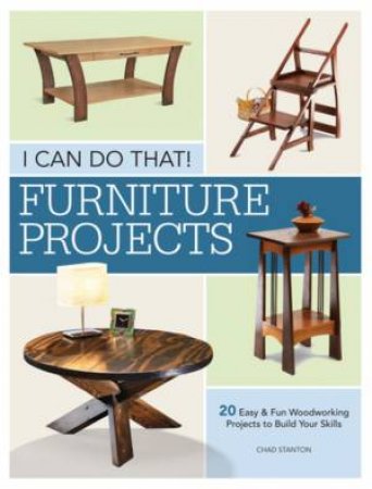 I Can Do That! Furniture Projects by Chad Stanton