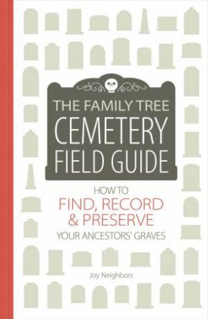 The Family Tree Cemetery Field Guide by Joy Neighbors