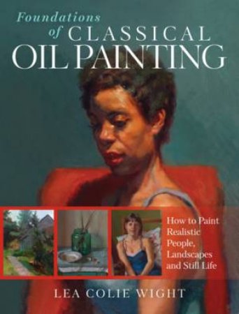 Foundations Of Classical Oil Painting by Lea Colie Wight