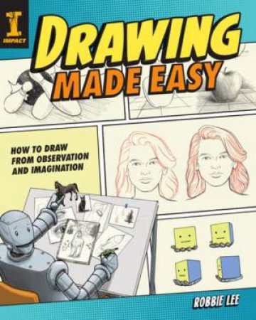 Drawing Made Easy: How To Draw From Observation And Imagination by Robbie Lee