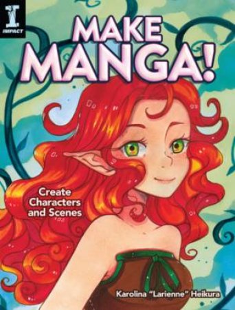 Make Manga!: Create Characters And Scenes by Karolina Larienne Heikura