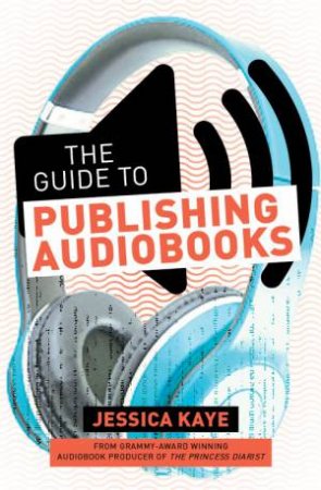 Guide To Publishing Audiobooks: How To Produce And Sell An Audiobook by Jessica Kaye