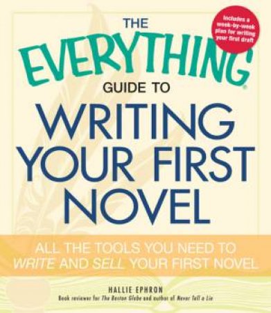 The Everything Guide to Writing Your First Novel by Hallie Ephron