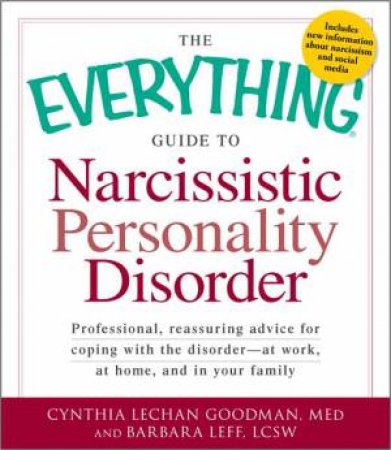 The Everything Guide to Narcissistic Personality Disorder by Cynthia Lechan Goodman & Barbara Leff