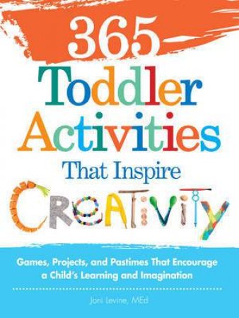 365 Toddler Activities That Inspire Creativity by Joni Levine