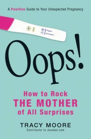 Oops! How to Rock the Mother of All Surprises by Tracy Moore