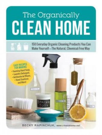 The Organically Clean Home by Becky Rapinchuk