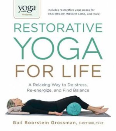 Yoga Journal Presents Restorative Yoga for Life by Gail Boorstein Grossman