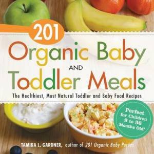 201 Organic Baby and Toddler Meals by Tamika L. Gardner