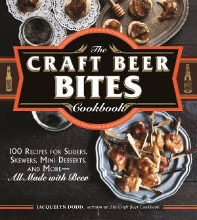 The Craft Beer Bites Cookbook by Jacquelyn Dodd