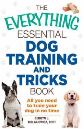 The Everything Essential Dog Training and Tricks Book by Gerilyn J. Bielakiewicz