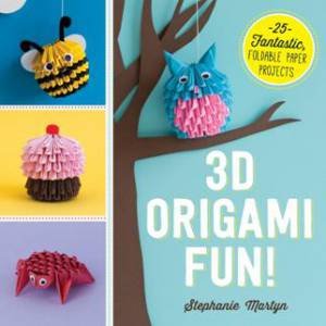 3d Origami Fun! by Stephanie Martyn