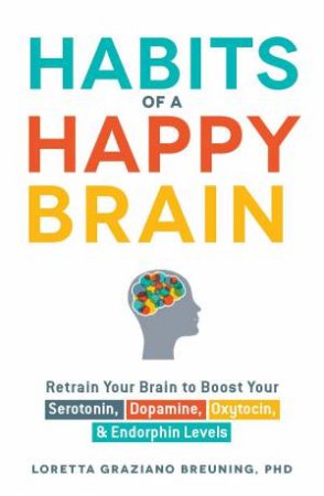 Habits of a Happy Brain by Loretta Graziano Breuning