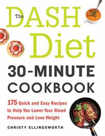 The Dash Diet 30-Minute Cookbook by Christy Ellingsworth