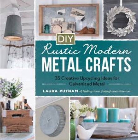 DIY Rustic Modern Metal Crafts by Laura Putnam