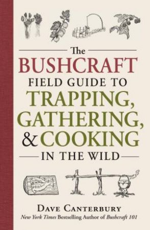 The Bushcraft Field Guide to Trapping, Gathering, and Cooking in the Wild by Dave Canterbury