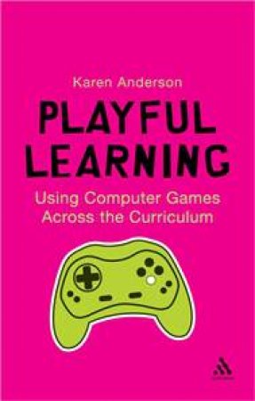 Using Computers Games Across The Curriculum by Karen Anderson