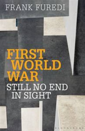 First World War - Still no End in Sight by Frank Furedi